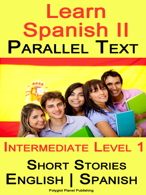 Title details for Learn Spanish II--Parallel Text--Intermediate Level 1--Short Stories (English--Spanish) by Polyglot Planet Publishing - Available